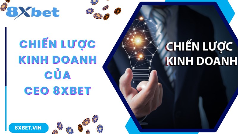 Chiến lược được CEO 8Xbet đề ra và thực hiện