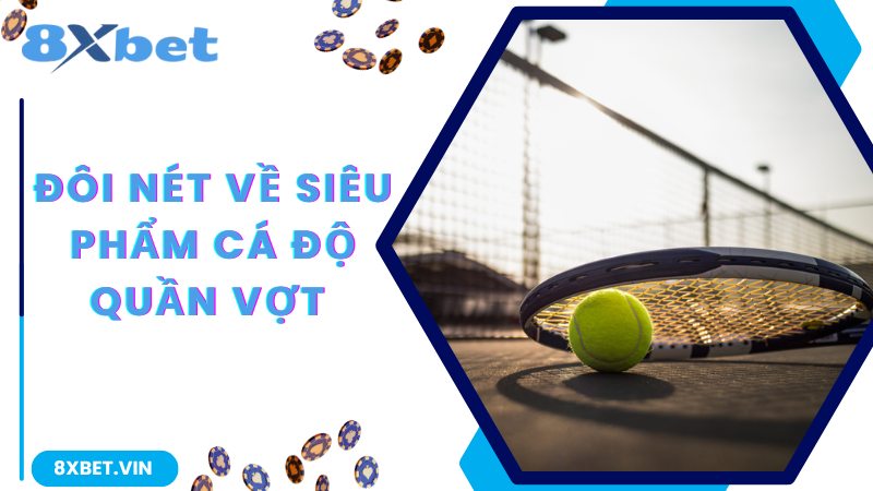 Đôi nét về siêu phẩm cá độ Quần Vợt
